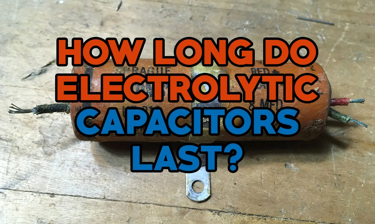 How Long Do Electrolytic Capacitors Last Explained