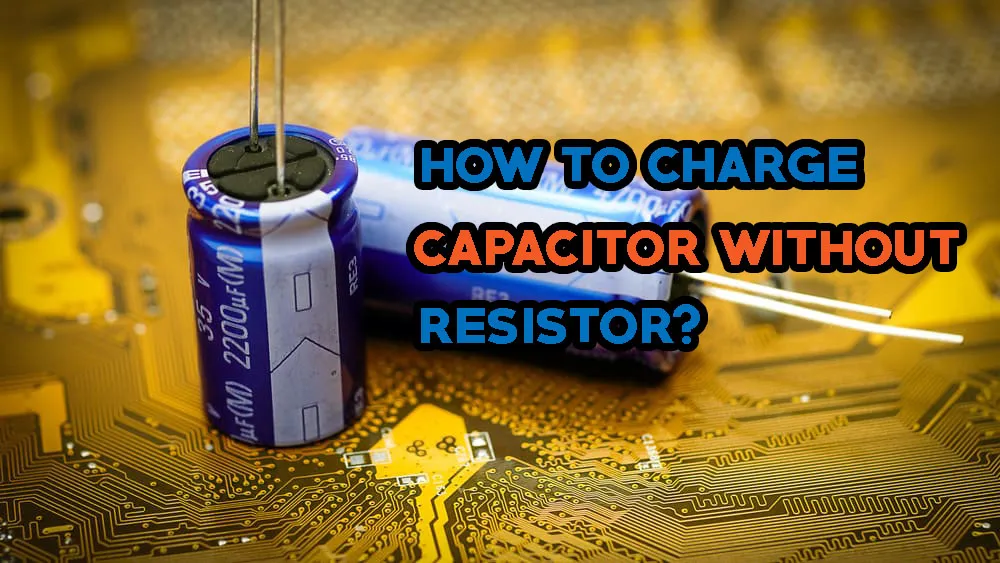 How to Charge Capacitor Without Resistor